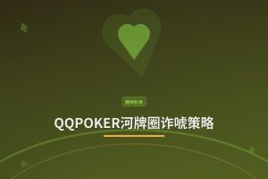 QQPOKER河牌圈诈唬策略：3步提高你的诈唬成功率