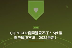 QQPOKER官网登录不了？5步排查与解决方法（2025最新）