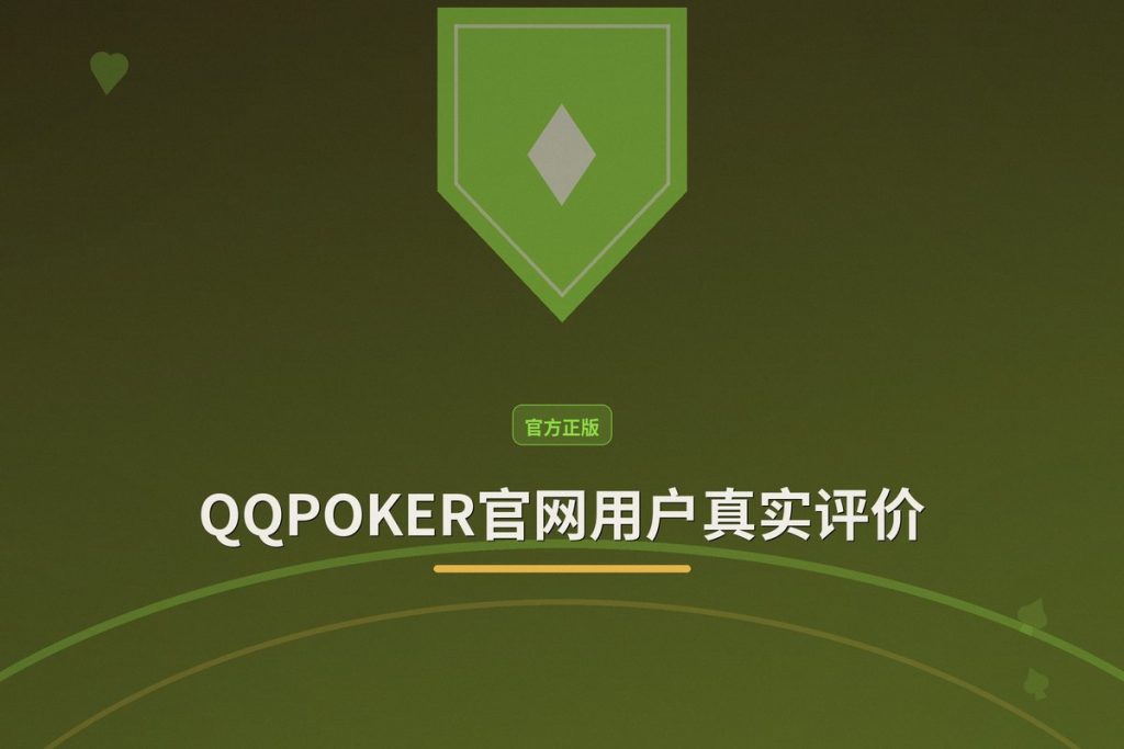 QQPOKER官网用户真实评价：安全、公平、服务好，值得信赖的扑克平台