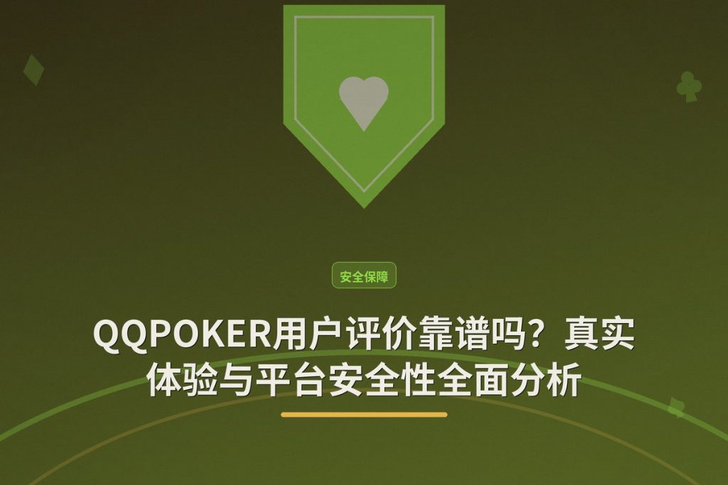 QQPOKER用户评价靠谱吗？真实体验与平台安全性全面分析